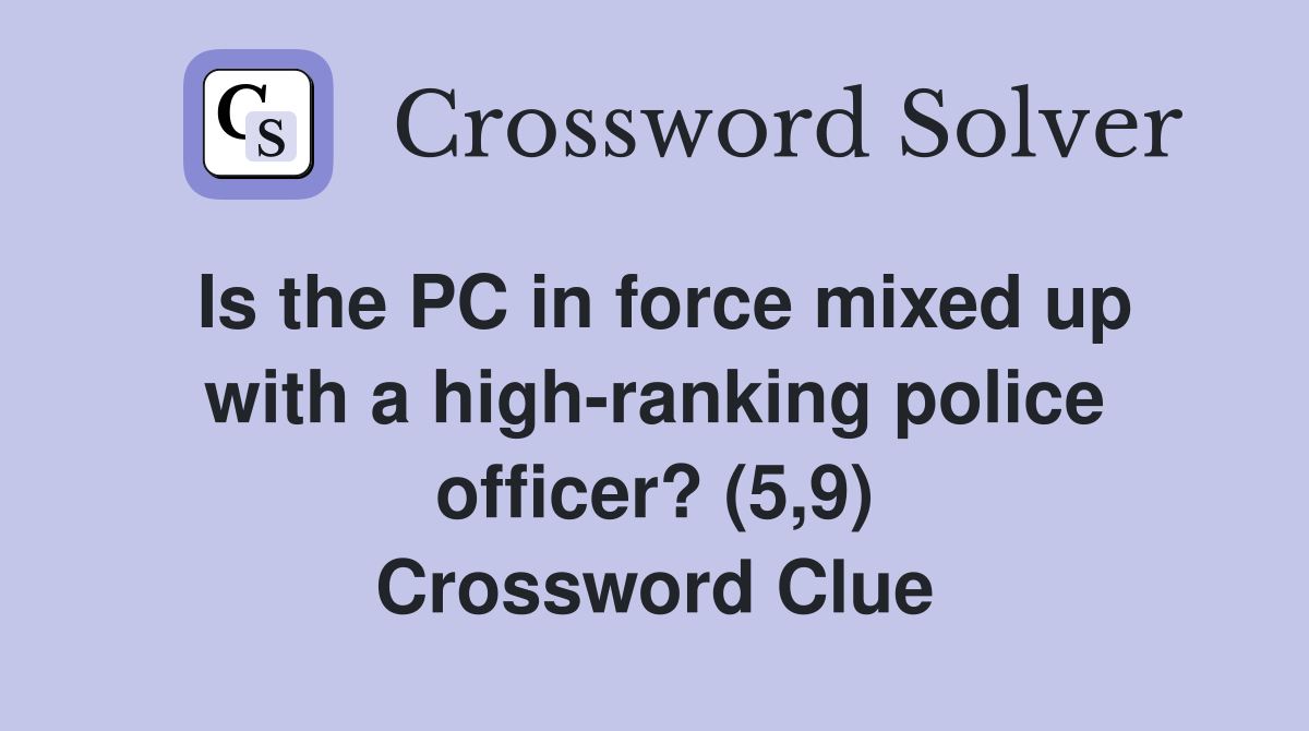 Is the PC in force mixed up with a highranking police officer? (5,9